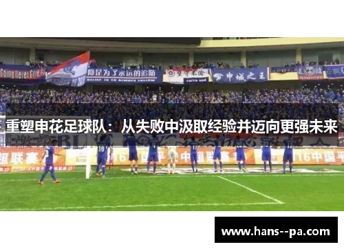 重塑申花足球队：从失败中汲取经验并迈向更强未来