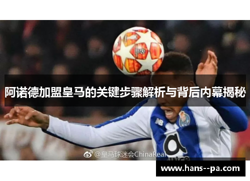 阿诺德加盟皇马的关键步骤解析与背后内幕揭秘 阿诺德加盟皇马的关键步骤解析与背后内幕揭秘