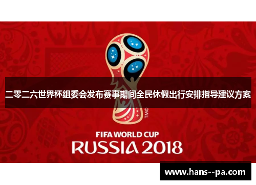 二零二六世界杯组委会发布赛事期间全民休假出行安排指导建议方案 二零二六世界杯组委会发布赛事期间全民休假出行安排指导建议方案